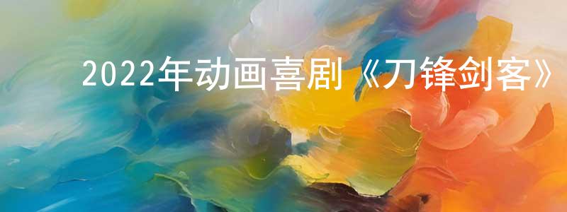 陈娟莉的动漫综艺大全,2022年动画喜剧《刀锋剑客》BD中英双字迅雷下载_电影天堂